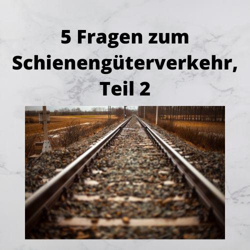 5 Fragen zum Schienengüterverkehr, Teil 2 5 Fragen zum Schienengüterverkehr, Teil 2
