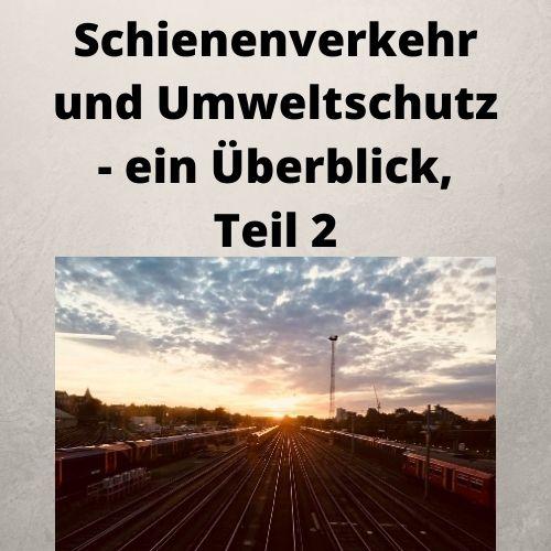 Schienenverkehr und Umweltschutz - ein Überblick, Teil 2 Schienenverkehr und Umweltschutz - ein Überblick, Teil 2