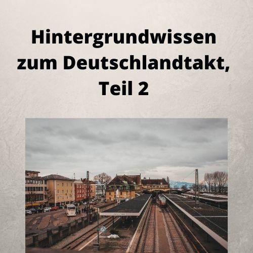Hintergrundwissen zum Deutschlandtakt, Teil 2 Hintergrundwissen zum Deutschlandtakt, Teil 2