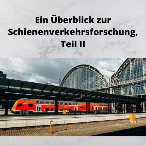 Ein Überblick zur Schienenverkehrsforschung, Teil II Ein Überblick zur Schienenverkehrsforschung, Teil II